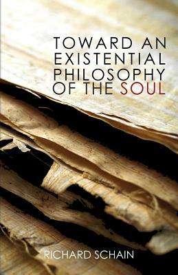 Toward an Existential Philosophy of the Soul by Richard Schain