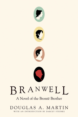 Branwell: A Novel of the Brontë Brother by Douglas A. Martin