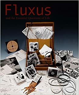 Fluxus and the Essential Questions of Life by Hannah Higgins, Jacquelynn Baas, Jacob Proctor, Ken Friedman