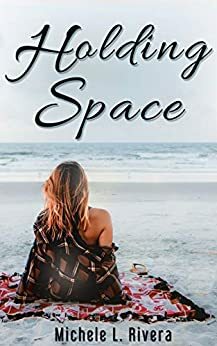 Holding Space by Michele L. Rivera