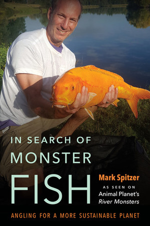 In Search of Monster Fish: Angling for a More Sustainable Planet by Mark Spitzer