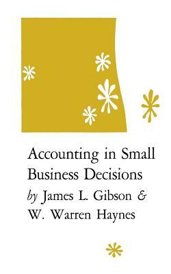 Accounting in Small Business Decisions by James L. Gibson, W. Warren Haynes