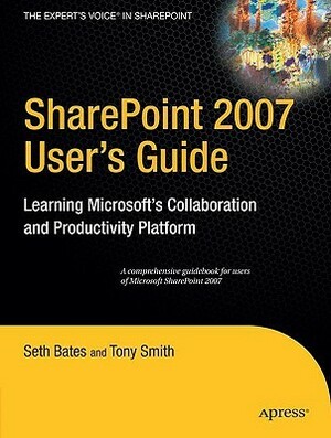 Sharepoint 2007 User's Guide: Learning Microsoft's Collaboration and Productivity Platform by Seth Bates, Tony Smith