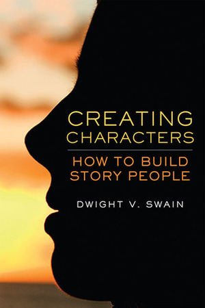 Creating Characters: How to Build Story People by Dwight V. Swain