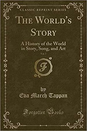 The World's Story, Vol. 7: A History of the World in Story, Song, and Art by Eva March Tappan
