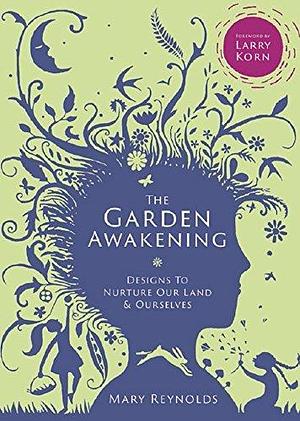 The Garden Awakening: Designs to nurture our land and ourselves by Ruth Evans, Larry Korn, Mary Reynolds