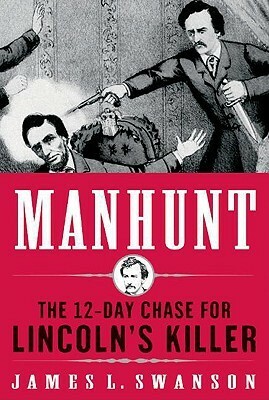 Manhunt: The 12-Day Chase to Catch Lincoln's Killer by James L. Swanson