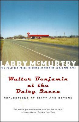 Walter Benjamin at the Dairy Queen: Reflections on Sixty and Beyond by Larry McMurtry