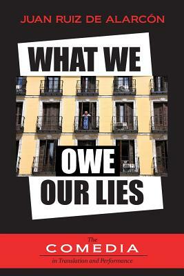 What We Owe Our Lies by Juan Ruiz De Alarcon