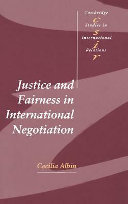 Justice and Fairness in International Negotiation by Cecilia Albin