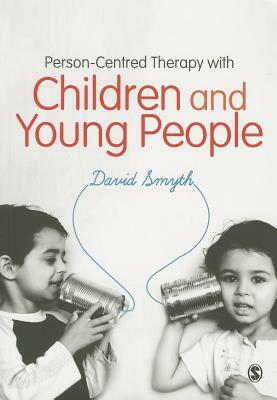 Person-Centred Therapy with Children and Young People by David Smyth