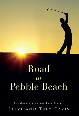 Road to Pebble Beach: The Greatest Nassau Ever Played by Steve Davis, Trey Davis