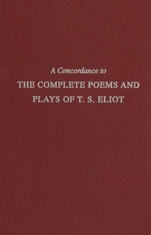 A Concordance To The Complete Poems And Plays Of T. S. Eliot by J.L. Dawson