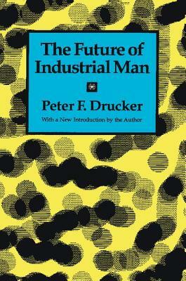 The Future of Industrial Man by Peter F. Drucker