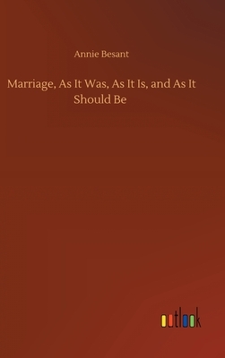 Marriage, As It Was, As It Is, and As It Should Be by Annie Besant