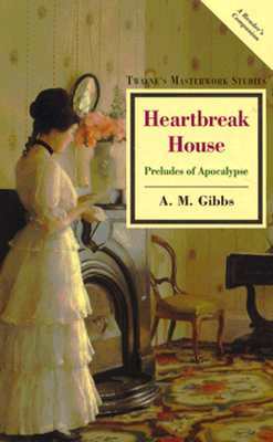Heartbreak House: Preludes of Apocalypse by A. M. Gibbs