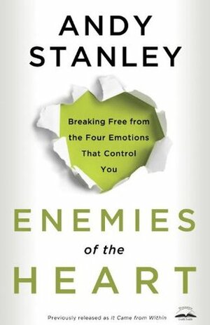 Enemies of the Heart: Breaking Free from the Four Emotions That Control You by Andy Stanley