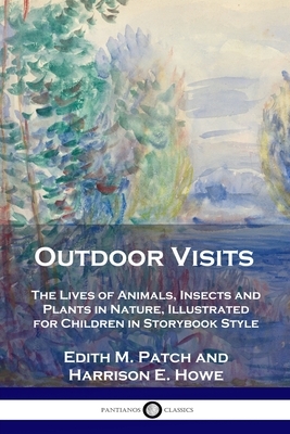 Outdoor Visits: The Lives of Animals, Insects and Plants in Nature, Illustrated for Children in Storybook Style by Edith M. Patch