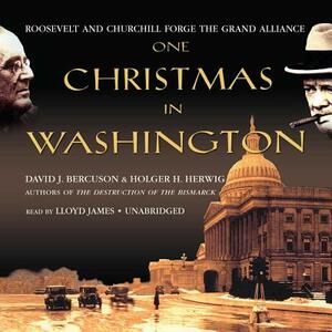 One Christmas in Washington: Roosevelt and Churchill Forge the Grand Alliance by David Bercuson, Holger Herwig