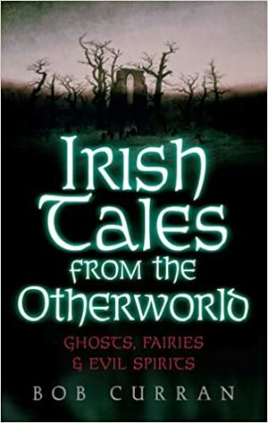 Irish Tales From The Other World by Bob Curran