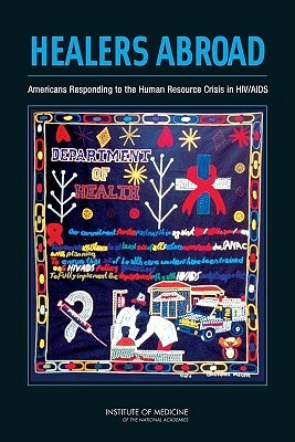 Healers Abroad: Americans Responding to the Human Resource Crisis in Hiv/AIDS by Institute of Medicine, Committee on the Options for Overseas Pl, Board on Global Health