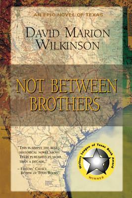 Not Between Brothers: An Epic Novel of Texas by David Wilkinson