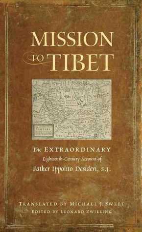Mission to Tibet: The Extraordinary Eighteenth-Century Account of Father Ippolito Desideri S. J. by Ippolito Desideri