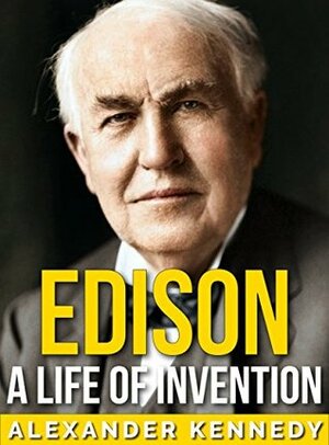 Edison: A Life of Invention | The True Story of Thomas Edison (Short Reads Historical Biographies of Famous People) by Alexander Kennedy