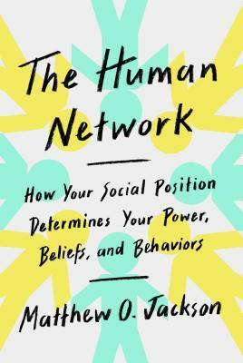 The Human Network: How Your Social Position Determines Your Power, Beliefs, and Behaviors by Matthew O. Jackson