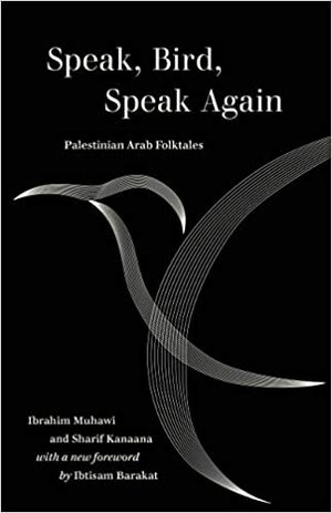 Speak, Bird, Speak Again: Palestinian Arab Folktales by Sharif Kanaana, Ibtisam Barakat, Alan Dundes, Ibrahim Muhawi