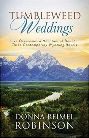 Tumbleweed Weddings: Love Overcomes a Mountain of Doubt in Three Contemporary Wyoming Novels by Donna Reimel Robinson