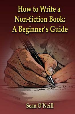 How to Write a Non-fiction Book: A Beginner's Guide by Sean O'Neill