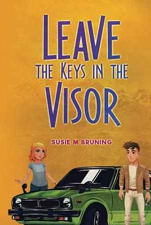 Leave the Keys in the Visor by Susie M. Bruning