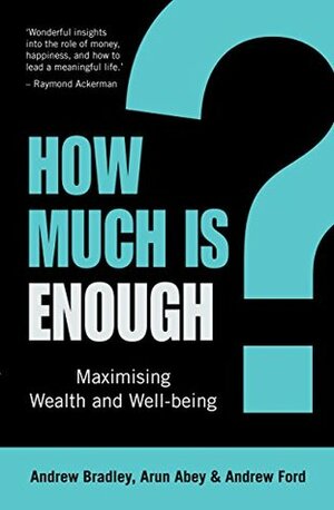 How Much Is Enough?: Maximising wealth and well-being by Andrew Ford, Arun Abey, Andrew Bradley