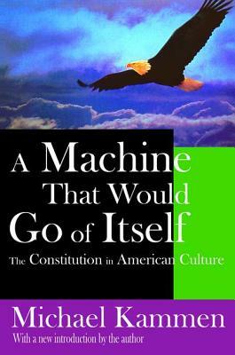 A Machine That Would Go of Itself: The Constitution in American Culture by Michael Kammen, Russell Fraser