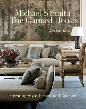 The Curated House: Creating Style, Beauty, and Balance by Michael S. Smith