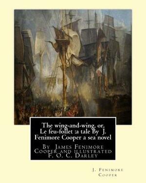 The wing-and-wing, or, Le feu-follet: a tale By J. Fenimore Cooper a sea novel: illustrated By F. O. C. Darley---Felix Octavius Carr "F. O. C." Darley by F. O. C. Darley, James Fenimore Cooper