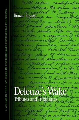 Deleuze's Wake: Tributes and Tributaries by Ronald Bogue