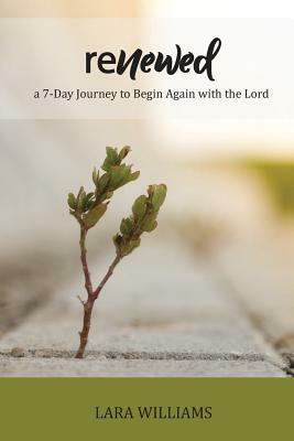 Renewed: Begin Again with the Lord by Lara Williams