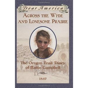 Across the Wide and Lonesome Prairie: The Oregon Trail Diary of Hattie Campbell by Kristiana Gregory