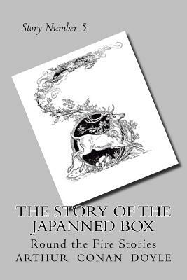 The Story of the Japanned Box: Round the Fire Stories by Arthur Conan Doyle