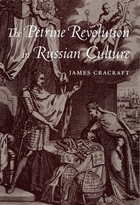 The Petrine Revolution in Russian Culture by James Cracraft