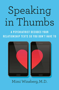 Speaking in Thumbs: A Psychiatrist Decodes Your Relationship Texts So You Don't Have to by Mimi Winsberg