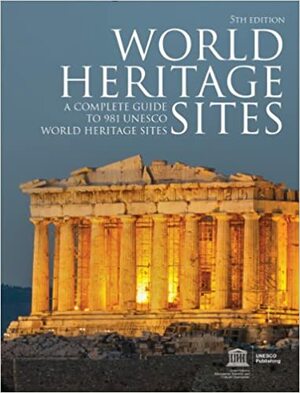 World Heritage Sites: A Complete Guide to 981 UNESCO World Heritage Sites by UNESCO