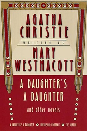 A Daughter's a Daughter and Other Novels by Agatha Christie, Mary Westmacott