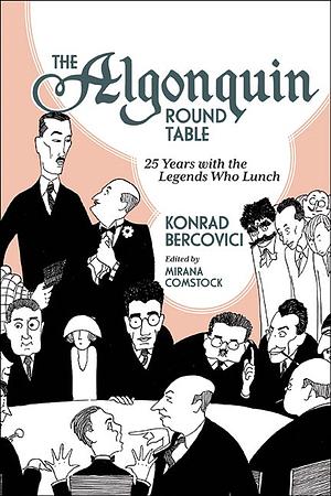 The Algonquin Round Table: 25 Years with the Legends Who Lunch by Konrad Bercovici