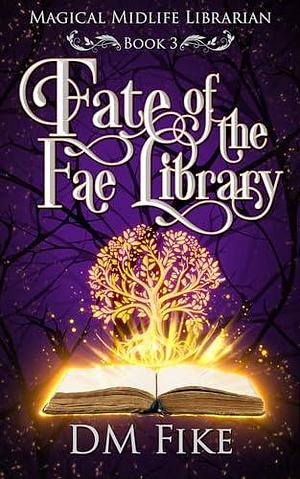 Fate of the Fae Library by DM Fike, DM Fike