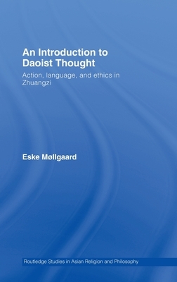 An Introduction to Daoist Thought: Action, Language, and Ethics in Zhuangzi by Eske Møllgaard
