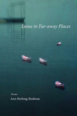 Loose in Far-away Places by Ann Herlong-Bodman