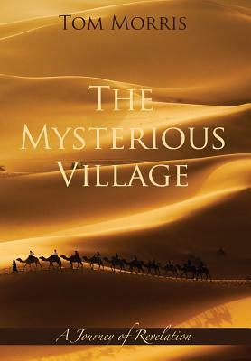 The Mysterious Village: A Journey of Revelation by Tom Morris